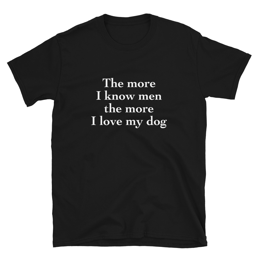 'The more I know men  the more I love my dog' T-Shirt