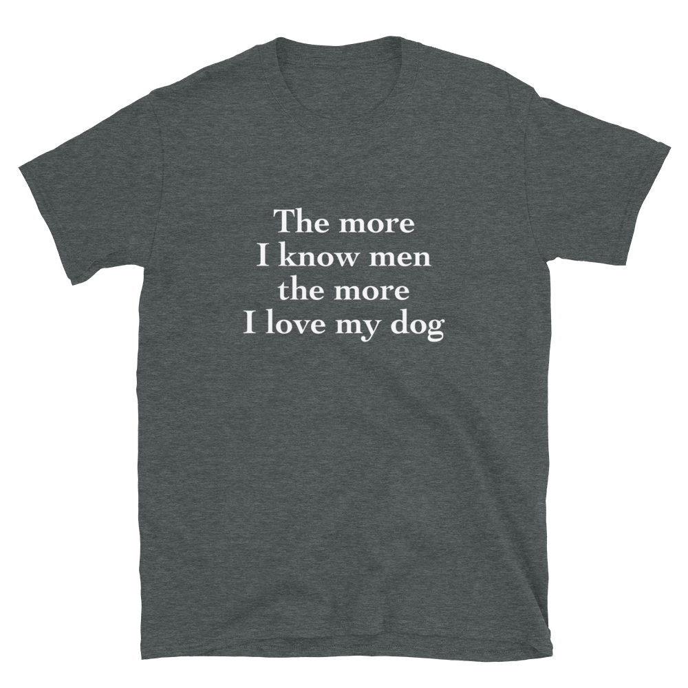 'The more I know men the more I love my dog' T-Shirt