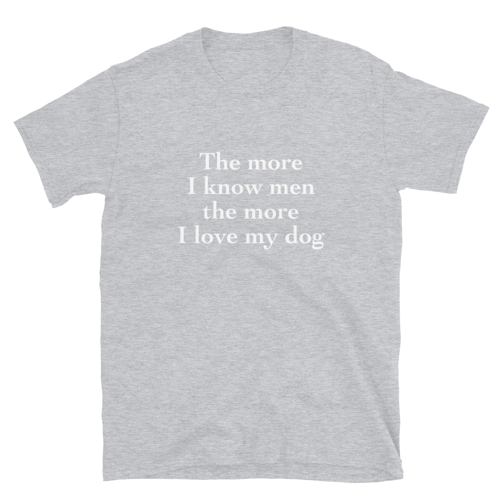 'The more I know men the more I love my dog' T-Shirt