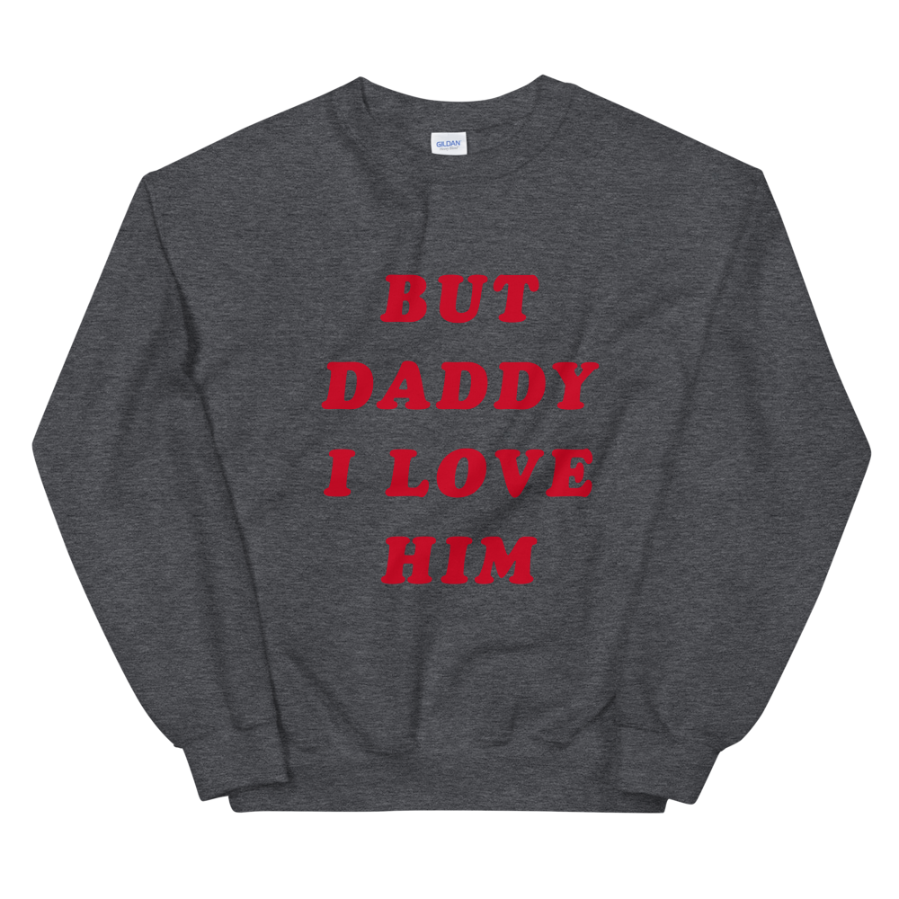 But Daddy I Love Him Sweatshirt