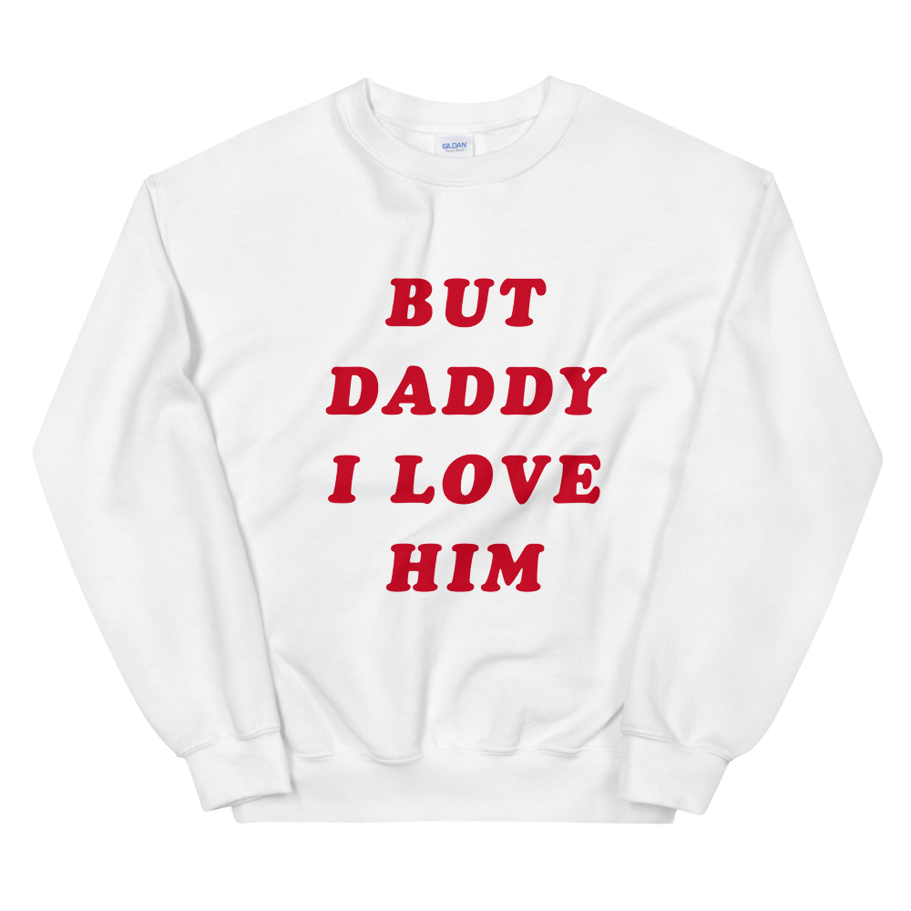 But Daddy I Love Him Sweatshirt