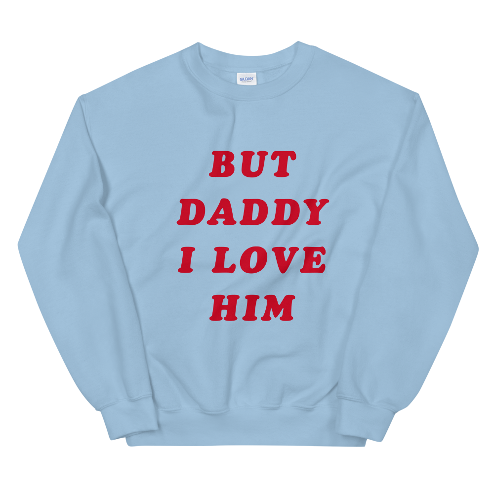 But Daddy I Love Him Sweatshirt