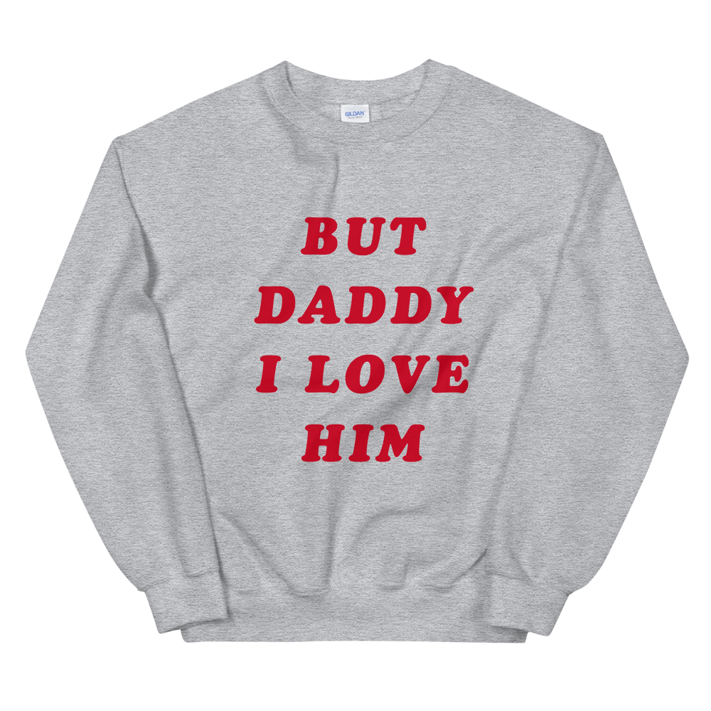 But Daddy I Love Him Sweatshirt