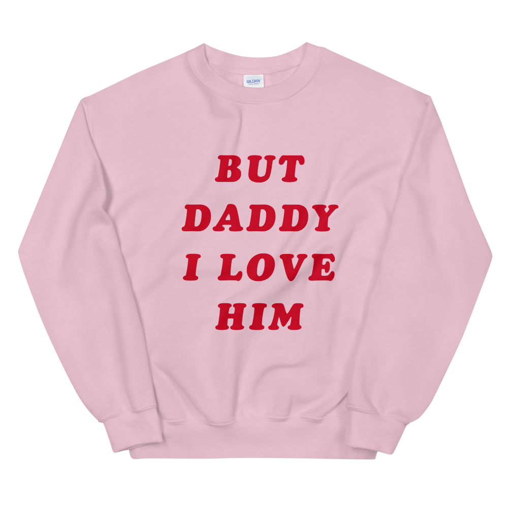 But Daddy I Love Him Sweatshirt